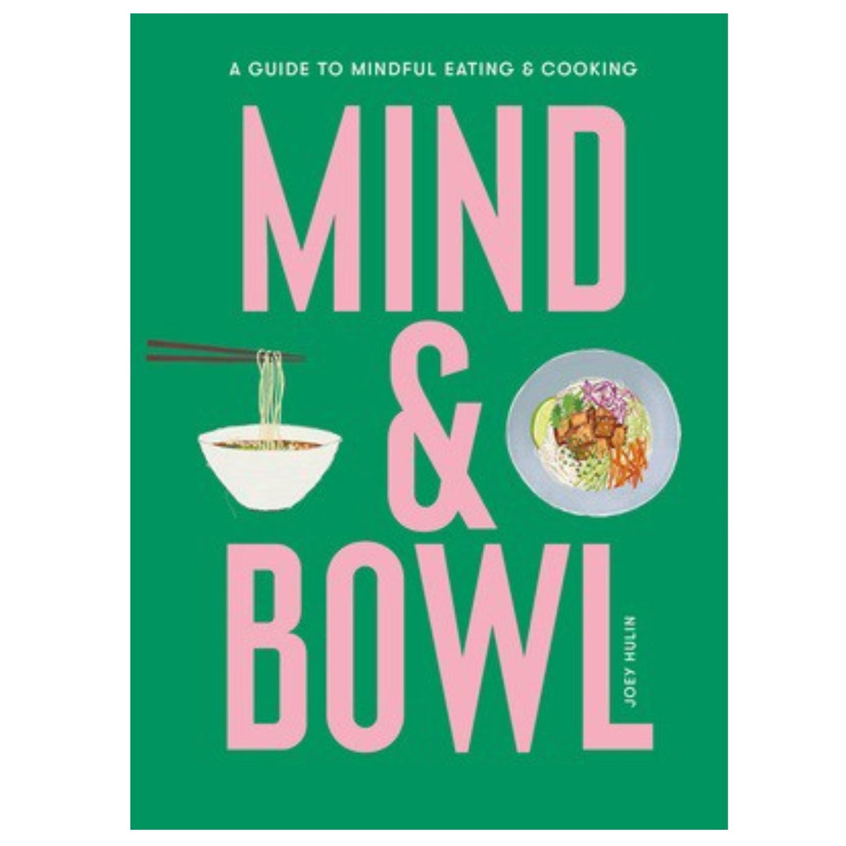 Book cover for MIND & BOWL: A GUIDE TO MINDFUL EATING & COOKING BY JOEY HULIN from PETITECOLLAGE featuring a bowl of noodles and a bowl of food on a green background. The pink text reads: "A Guide to Mindful Eating & Cooking. Mind & Bowl. Joey Hulin." Ideal for those interested in mindful eating, this book from PETITECOLLAGE encourages readers to explore the relationship between mindfulness and food with inspiring, simple bowl recipes.