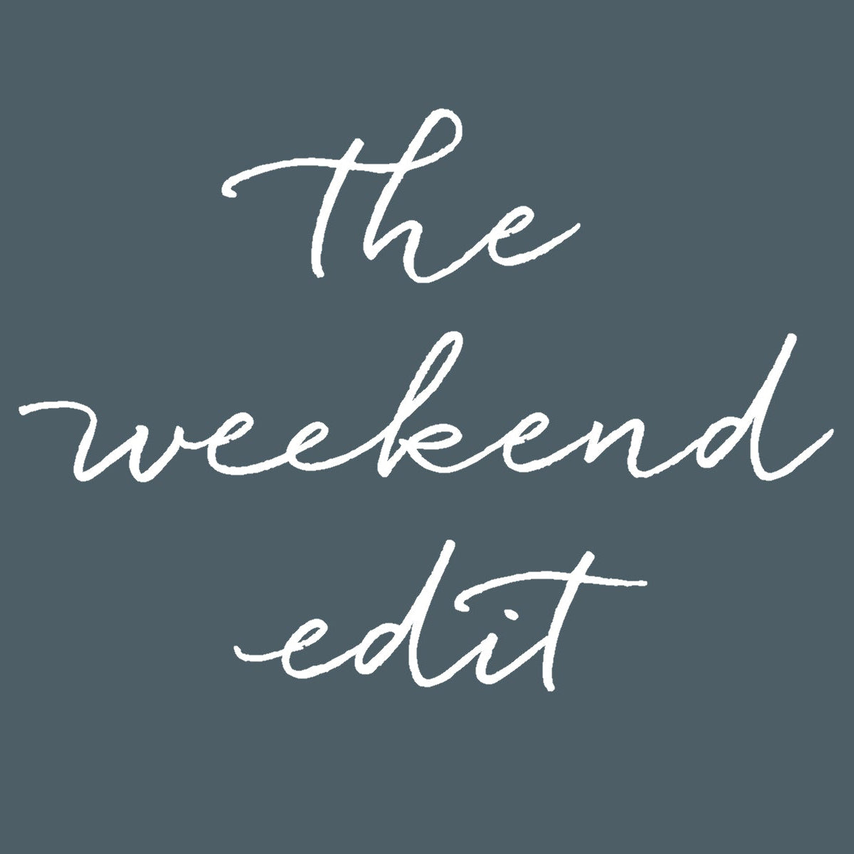 White handwritten text on a dark blue-gray background reads "the weekend edit.