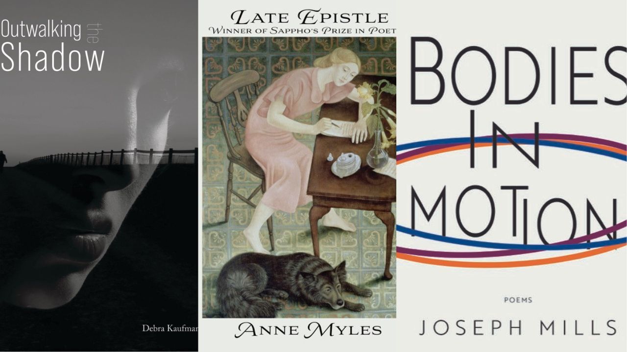 NCPS Poetry Reading with Joseph Mills, Debra Kaufman, and Anne Myles 7 Book covers for "Outwalking Shadow" by Debn Kaufman, "Late Epistle" by Anne Myles featuring a woman leaning over a dog, and "Bodies in Motion" by Joseph Mills. Fearrington Village