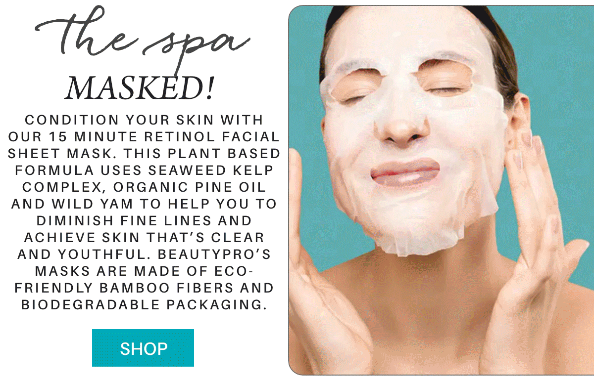 the spa MASKED! Condition your skin with our 15 minute RETINOL Facial Sheet Mask. This plant based formula uses Seaweed Kelp Complex, Organic Pine Oil and Wild Yam to help you to diminish fine lines and achieve skin that’s clear and youthful. beautypro’s masks are made of eco-friendly bamboo fibers and biodegradable packaging. SHOP