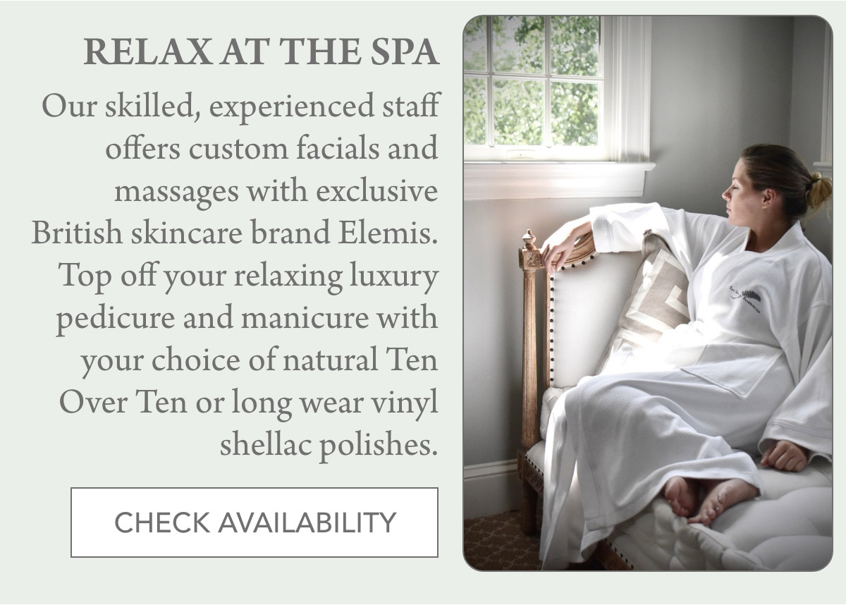 RELAX AT THE SPA Our skilled, experienced staff offers custom facials and massages with exclusive British skincare brand Elemis. Top off your relaxing luxury pedicure and manicure with your choice of natural Ten Over Ten or long wear vinyl shellac polishes. CHECK AVAILABILITY