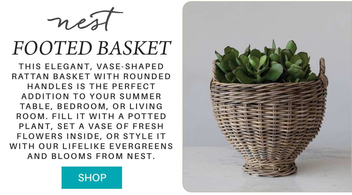 nest FOOTED BASKET this elegant, vase-shaped rattan basket with rounded handles is the perfect addition to your summer table, bedroom, or living room. fill it with a potted plant, set a vase of fresh flowers inside, or style it with our lifelike evergreens and blooms from nest. SHOP
