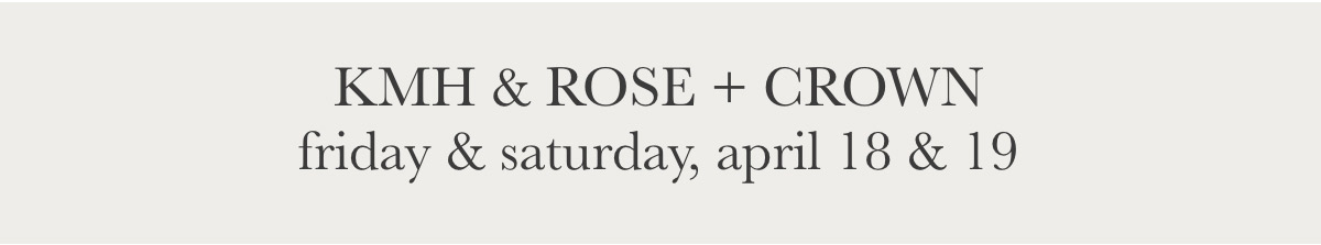 Text on a light background reads, "KMH & ROSE + CROWN friday & saturday, april 18 & 19. Fearrington Village