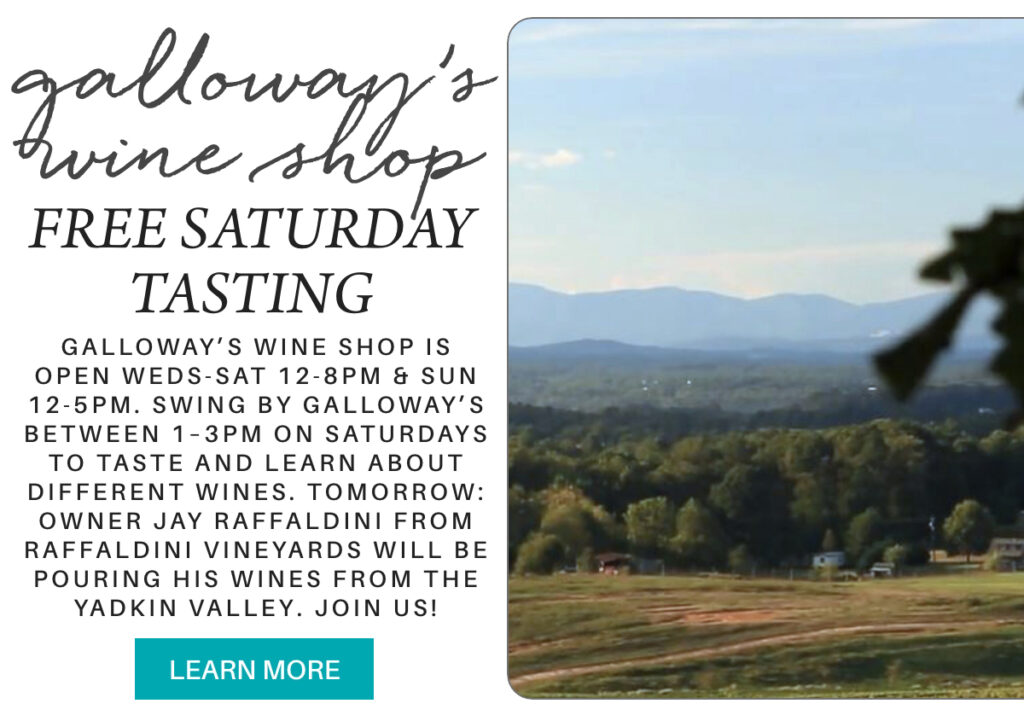 A promotional flyer for Galloway’s Wine Shop with scenic mountains in the background, announcing free Saturday wine tastings and featuring Jay Raffaldini pouring wines from the Yadkin Valley. "galloway’s wine shop is open weds-sat 12-8pm & sun 12-5pm. Swing by galloway’s between 1–3pm on saturdays to taste and learn about different wines. tomorrow: owner Jay Raffaldini from Raffaldini Vineyards will be pouring his wines from the Yadkin Valley. join us!" Fearrington Village