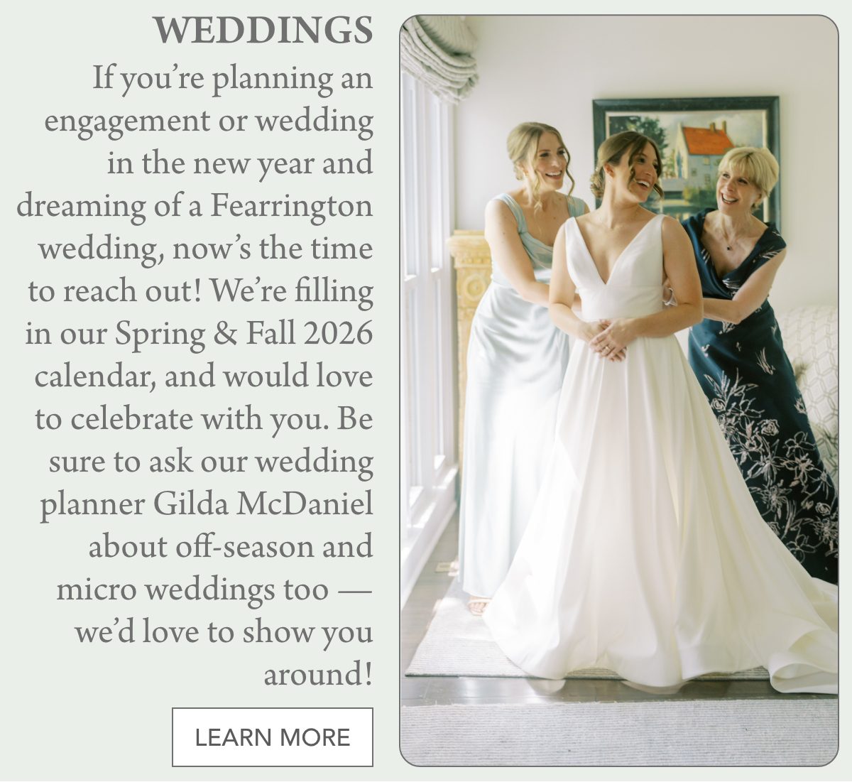 A bride in a white dress smiles as two women help her get ready. Text beside the image invites couples to plan their weddings at Fearrington, noting availability for Spring & Fall 2026 and wedding planner Gilda McDaniel. "If you’re planning an engagement or wedding in the new year and dreaming of a Fearrington wedding, now’s the time to reach out! We’re filling in our Spring & Fall 2026 calendar, and would love to celebrate with you. Be sure to ask our wedding planner Gilda McDaniel about off-season and micro weddings too — we’d love to show you around!" Fearrington Village