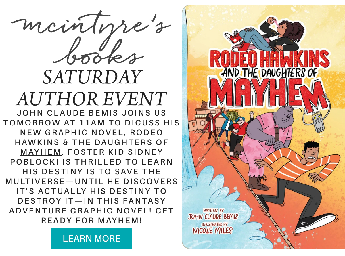 Advertisement for "mcintyre's books Saturday Author Event" featuring John Claude Bemis and his graphic novel "Rodeo Hawkins & The Daughters of Mayhem," with colorful comic-style cover art of kids in action poses. "John Claude Bemis joins us tomorrow at 11am to dicuss his new graphic novel, Rodeo Hawkins & the Daughters of Mayhem. foster kid Sidney Poblocki is thrilled to learn his destiny is to save the multiverse—until he discovers it’s actually his destiny to destroy it—in this fantasy adventure graphic novel! Get ready for Mayhem!" Fearrington Village