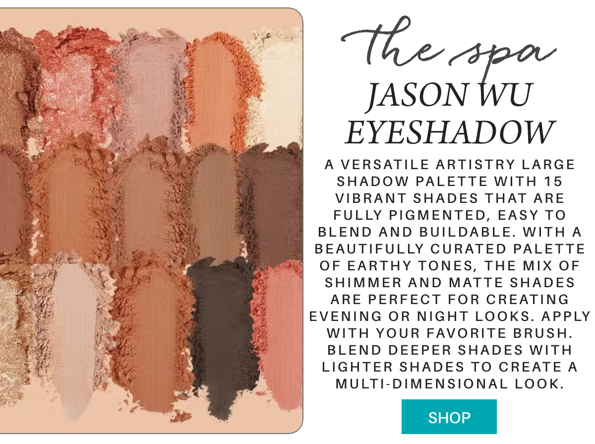 An eyeshadow palette featuring 15 earth tone shades in matte and shimmer finishes, shown with texture smudges. Text describes it as the Jason Wu Eyeshadow “The Spa,” ideal for versatile day or night looks. "a versatile artistry large shadow palette with 15 vibrant shades that are fully pigmented, easy to blend and buildable. With a beautifully curated palette of earthy tones, the mix of shimmer and matte shades are perfect for creating evening or night looks. Apply with your favorite brush. Blend deeper shades with lighter shades to create a multi-dimensional look." Fearrington Village
