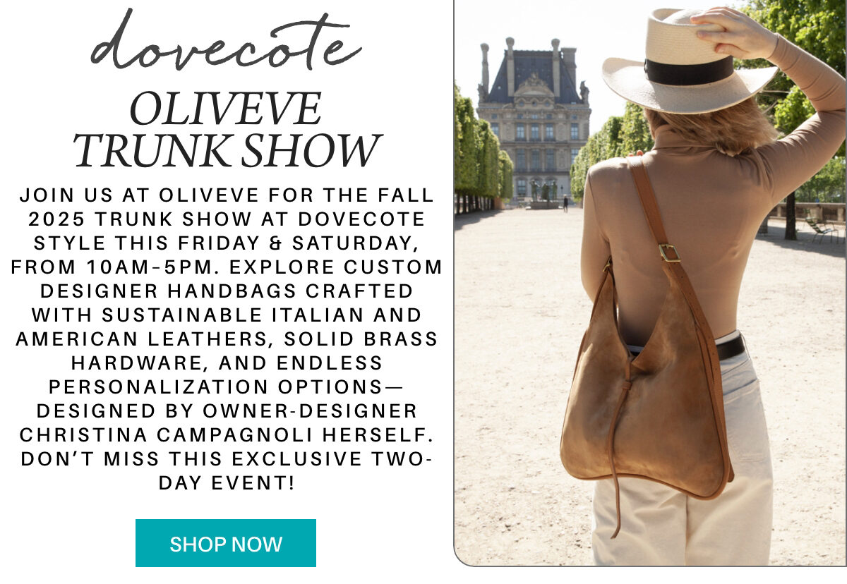 A woman in a hat and light outfit walks outdoors, facing away, with a brown leather shoulder bag. Text promotes the Dovecote Oliveve Trunk Show and invites customers to shop the event. Fearrington Village "Join us at Oliveve for the Fall 2025 Trunk Show at Dovecote Style this friday & Saturday, from 10am–5pm. Explore custom designer handbags crafted with sustainable Italian and American leathers, solid brass hardware, and endless personalization options—designed by owner-designer Christina Campagnoli herself. Don’t miss this exclusive two-day event!"