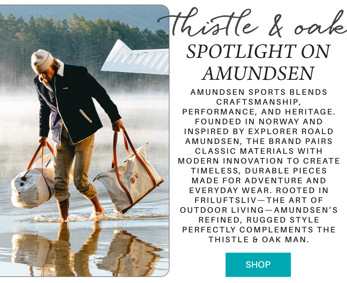 A man in outdoor attire carries two large bags by a lake with mist, pine trees, and white tents in the background. Text highlights a spotlight on Amundsen Sports for its craftsmanship and heritage. Fearrington Village "Amundsen Sports blends craftsmanship, performance, and heritage. Founded in Norway and inspired by explorer Roald Amundsen, the brand pairs classic materials with modern innovation to create timeless, durable pieces made for adventure and everyday wear. Rooted in Friluftsliv—the art of outdoor living—Amundsen’s refined, rugged style perfectly complements the Thistle & Oak man."